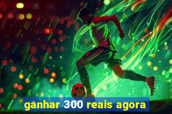 ganhar 300 reais agora